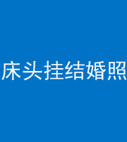 宁德阴阳风水化煞一百二十五——床头挂结婚照 