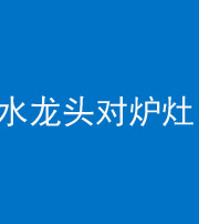 宁德阴阳风水化煞一百零二—— 水龙头对炉灶